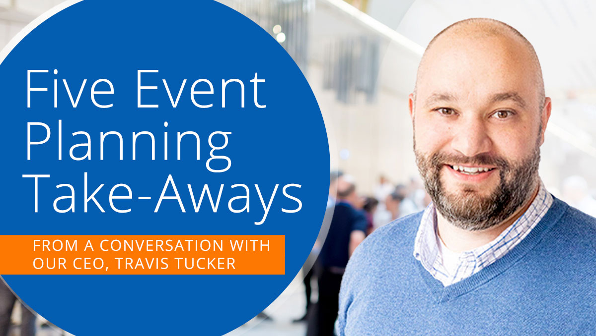 Five Event Planning Take-Aways from a Conversation with our CEO, Travis Tucker